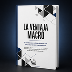 La Ventaja Macro - 26 Tendencias Analizadas Con Datos Económicos y Geopolítica (134 páginas)